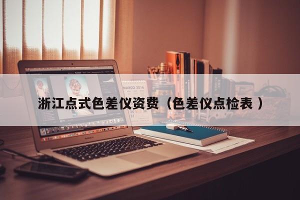 浙江點(diǎn)式色差儀資費(fèi)（色差儀點(diǎn)檢表 ）