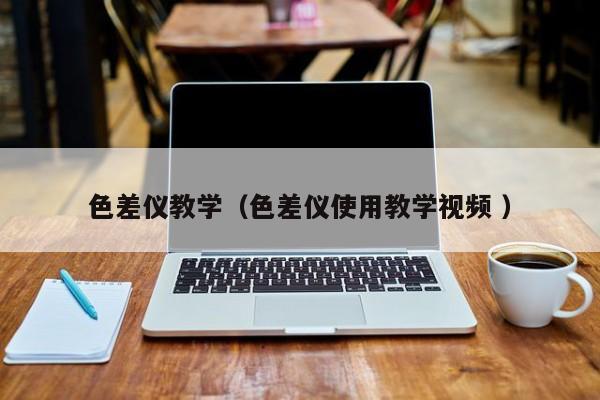 色差儀教學（色差儀使用教學視頻 ）