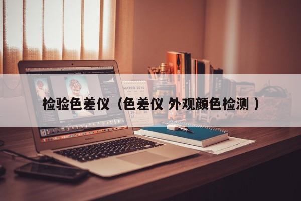 檢驗(yàn)色差儀（色差儀 外觀顏色檢測 ）