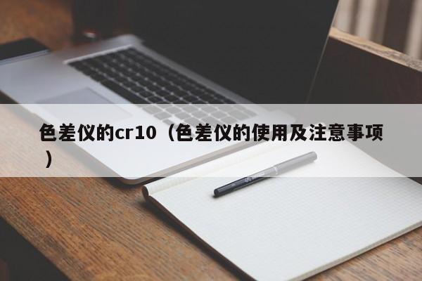 色差儀的cr10（色差儀的使用及注意事項 ）